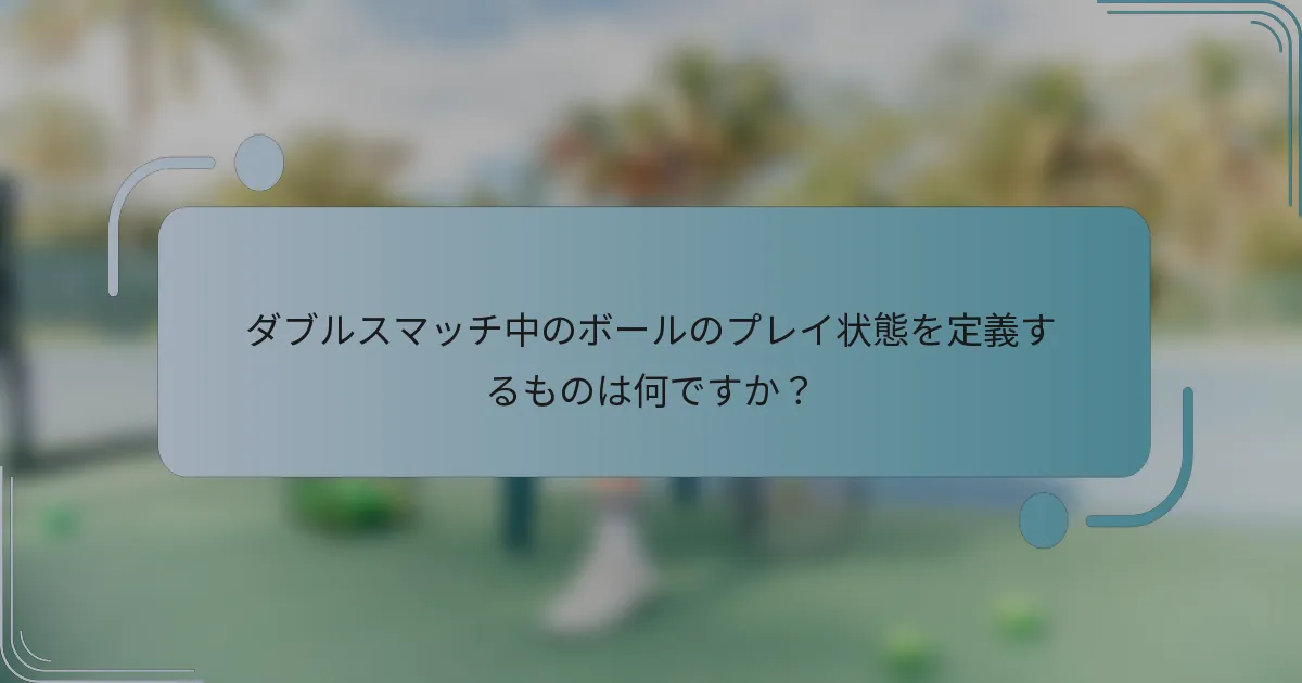 ダブルスマッチ中のボールのプレイ状態を定義するものは何ですか？