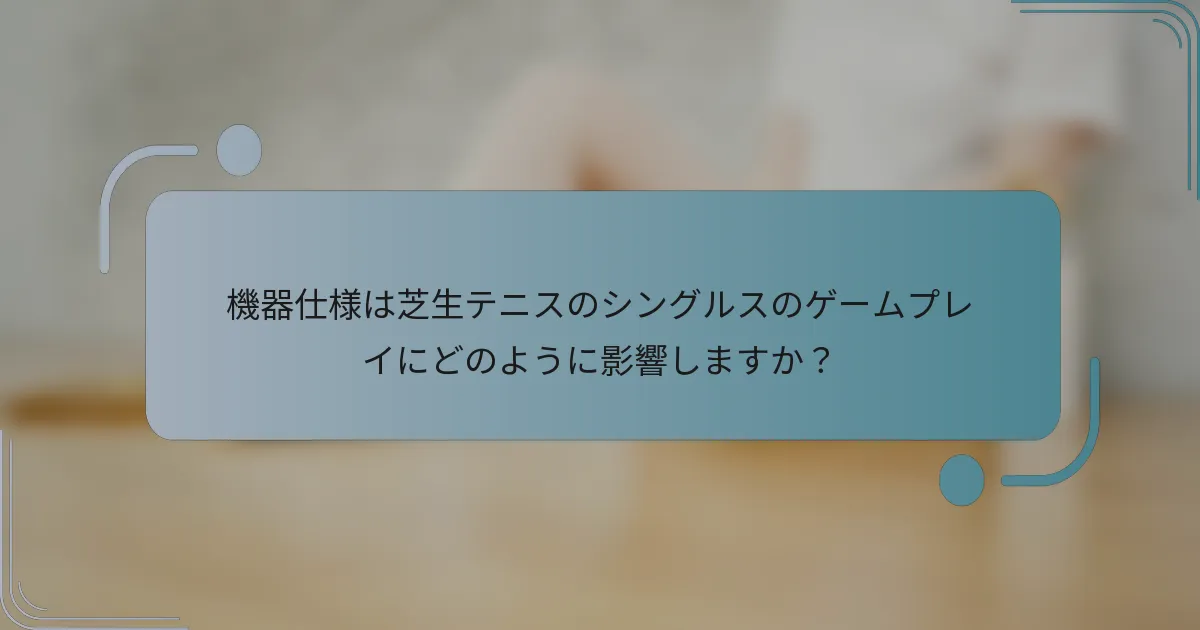 機器仕様は芝生テニスのシングルスのゲームプレイにどのように影響しますか？