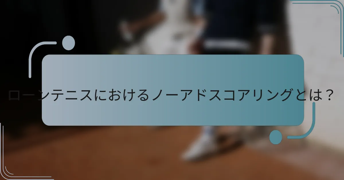 ローンテニスにおけるノーアドスコアリングとは？