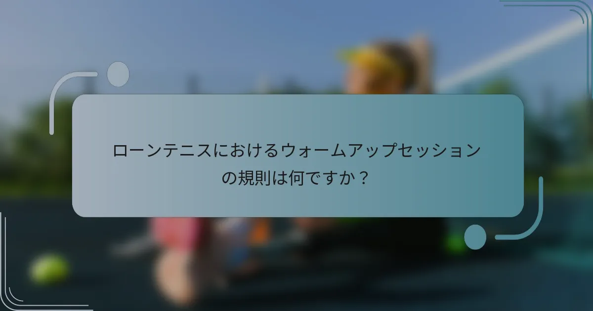 ローンテニスにおけるウォームアップセッションの規則は何ですか？