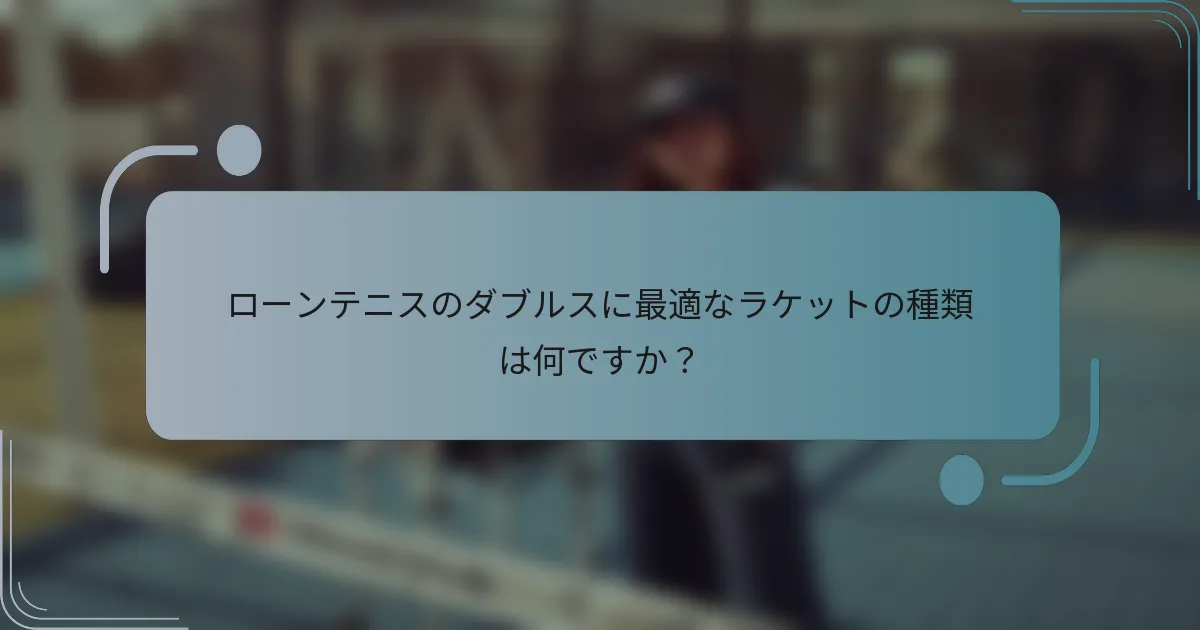 ローンテニスのダブルスに最適なラケットの種類は何ですか？
