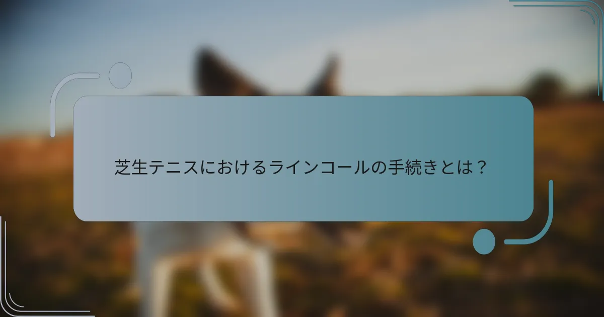 芝生テニスにおけるラインコールの手続きとは？