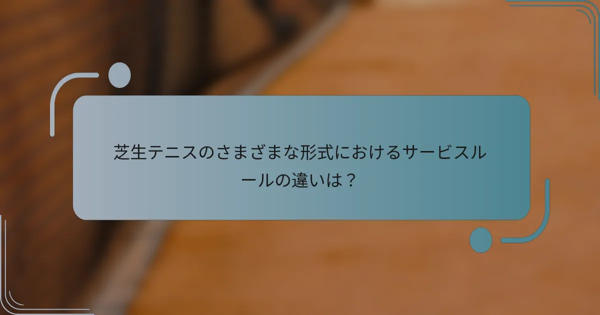 芝生テニスのさまざまな形式におけるサービスルールの違いは？